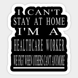 I Can'T Stay At Home I'M A Healthcare Worker Sticker